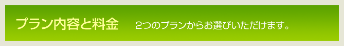 プラン内容と料金 2つのプランからお選びいただけます。